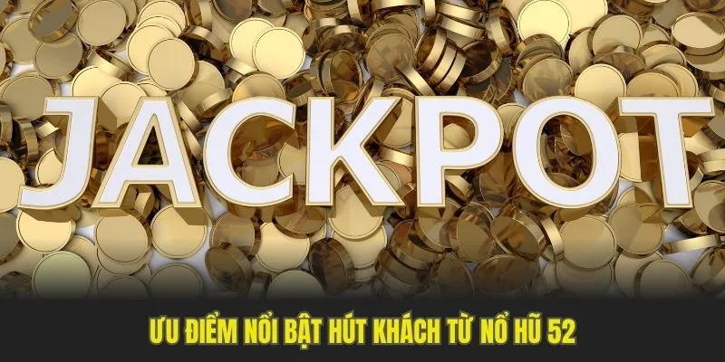 Nổ Hũ 52 - Nohu90 Giới Thiệu Thông Tin Mới Về Sảnh Game 5 Ưu điểm nổi bật hút khách từ nổ hũ 52
